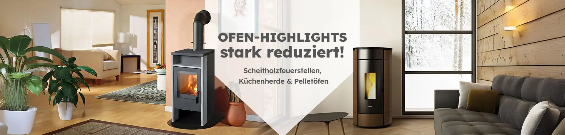 zwei Öfen in gemütlicher Atmosphäre. Text: Ofen-Highlights stark reduziert! Scheitholzfeuerstellen, Küchenherde und Pelletöfen