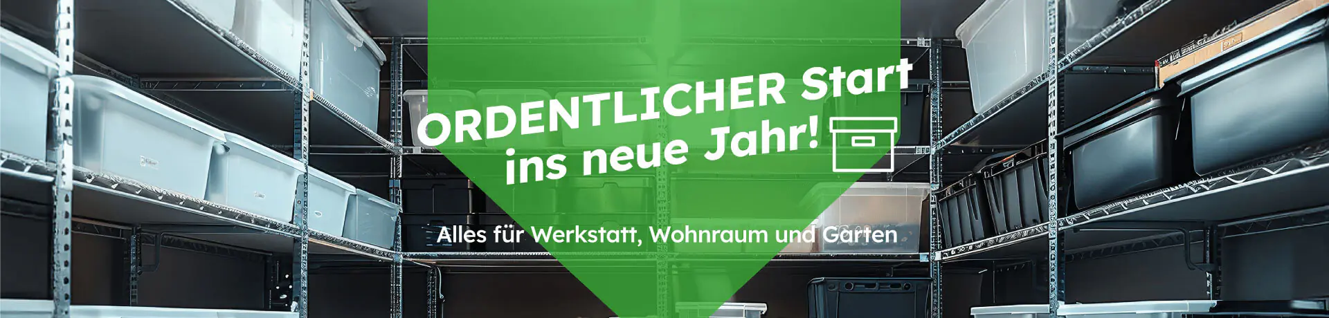 Banner mit Regalen und Boxen. Text: „ORDENTLICHER Start ins neue Jahr! Alles für Werkstatt, Wohnraum und Garten
