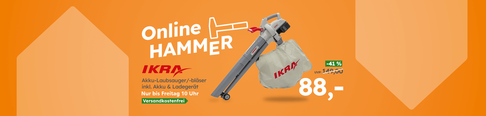 Werbebanner Online HAMMER: Ikra Akku-Laubsauger/-bläser Akku & Ladegerät, nur bis Freitag 10 Uhr, statt 149 € jetzt nur 88 €, versandkostenfrei.