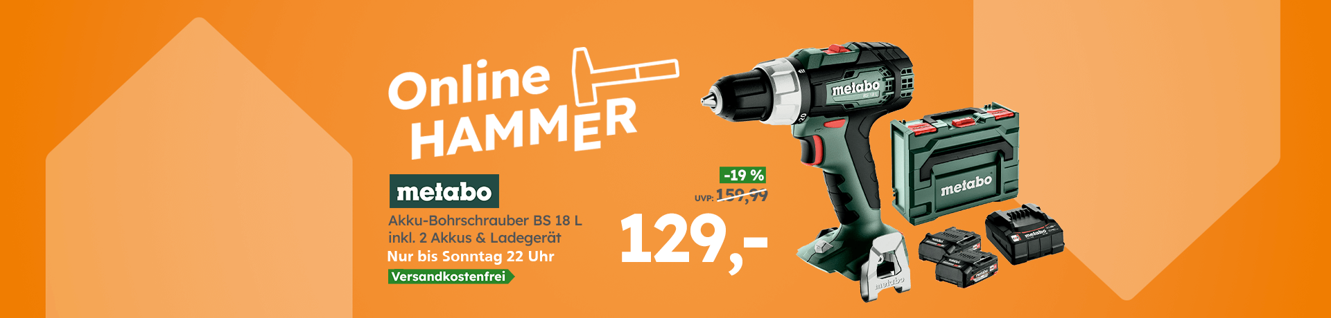 Werbebanner Online HAMMER: METABO Akku-Bohrschrauber BS 18 L Set inkl. 2 Akkus & Ladegerät, nur bis Sonntag 22 Uhr, statt 159,99 € jetzt nur 129 €, versandkostenfrei.