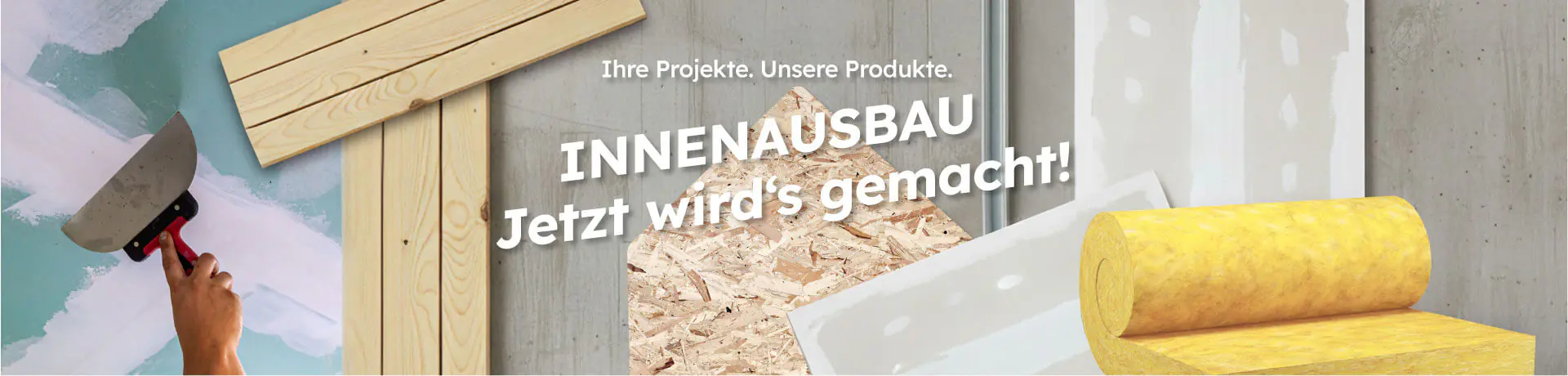 Werbebanner Innenausbau: Hand spachtelt Wand, Holzlatten, OSB-, Gipskarton- und Dämmmaterial. Text: „Ihre Projekte. Unsere Produkte. INNENAUSBAU Jetzt wird’s gemacht!“