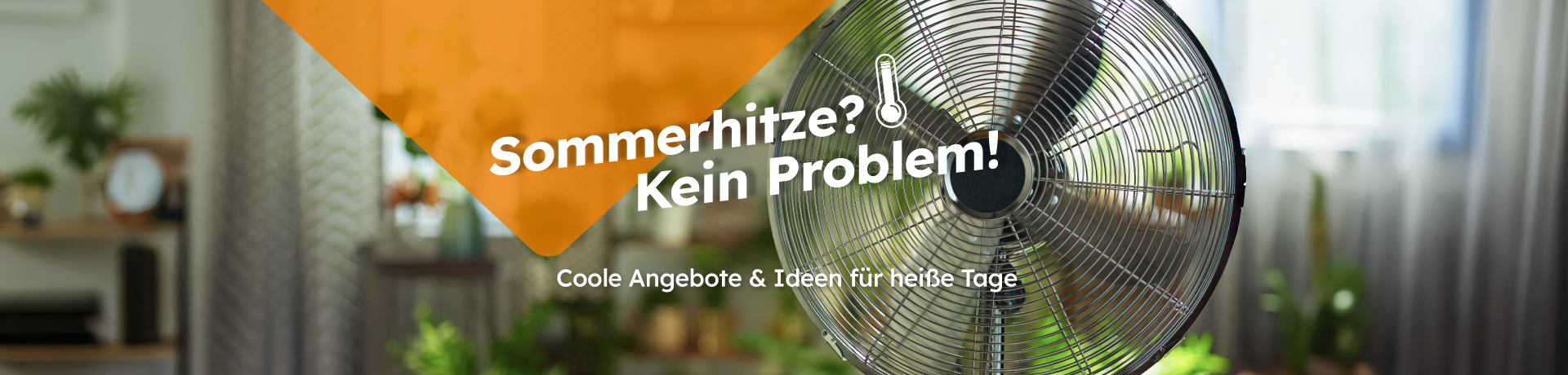 Startseitenbanner mit großem Ventilator im Wohnraum. Text: Sommerhitze? Kein Problem! Coole Angebote & Ideen für heiße Tage.